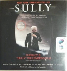 Sully - The Untold Story Behind the Miracle on the Hudson written by Chesley B. ''Sully'' Sullenberger III with Jeffrey Zaslow performed by Chesley B. Sullenberger and Michael McConnohie on CD (Unabridged)